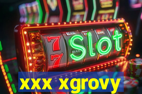 xxx xgrovy